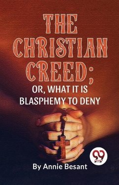 The Christian Creed; or, What it is Blasphemy to Deny - Besant, Annie