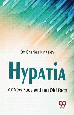 Hypatia Or New Foes With An Old Face - Kingsley, Charles