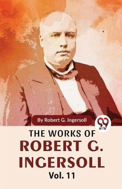 The Works Of Robert G. Ingersoll Vol.11 - G, Ingersoll Robert