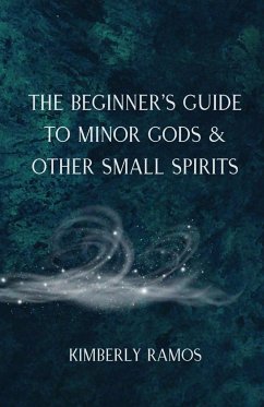 The Beginner's Guide to Minor Gods & Other Small Spirits - Ramos, Kimberly
