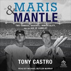 Maris & Mantle: Two Yankees, Baseball Immortality, and the Age of Camelot - Castro, Tony
