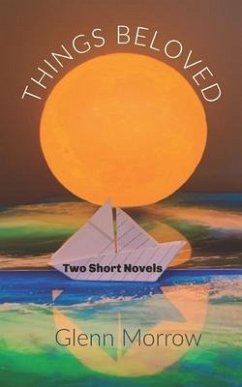 Things Beloved: Two Short Novels - Morrow, Glenn