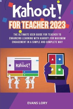 Kahoot! For Teacher 2023: The Ultimate User Guide for Teacher to Enhancing Learning with Kahoot! for Maximum Engagement in a Simple and Complete - Lory, Evans