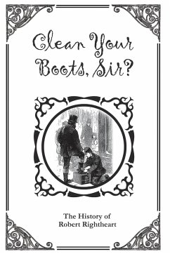 Clean Your Boots, Sir? Or, The History of Robert Rightheart - Unknown, Author