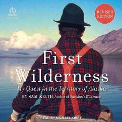 First Wilderness: My Quest in the Territory of Alaska (Revised Edition) - Keith, Sam