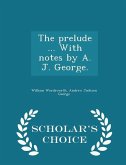The prelude ... With notes by A. J. George. - Scholar's Choice Edition