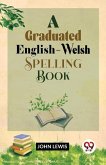 A Graduated English-Welsh Spelling Book