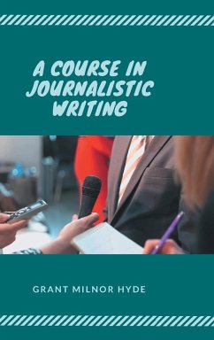 A COURSE IN JOURNALISTIC WRITING - Hyde, Grant Milnor