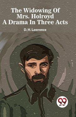 The Widowing Of Mrs. Holroyd A Drama In Three Acts - Lawrence, D H