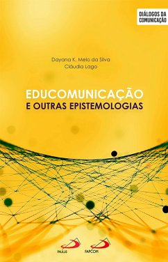 Educomunicação e outras epistemologias (eBook, ePUB) - Silva, Dayana K Melo da; Lago, Claudia