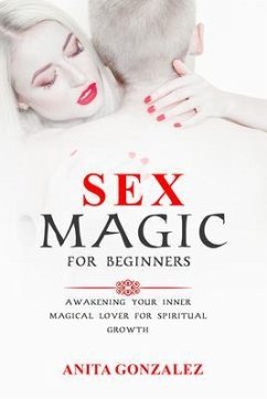 Sex Magic for Beginners (eBook, ePUB) - Gonzalez, Anita