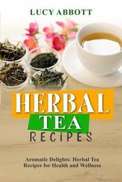HERBAL TEA RECIPES: Aromatic Delights (eBook, ePUB) - Abbott, Lucy