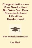 Congratulations on Your Graduation! But Were You Ever Educated about Life After Graduation? (eBook, ePUB)