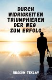 Durch Widrigkeiten triumphieren Der Weg zum Erfolg (eBook, ePUB)