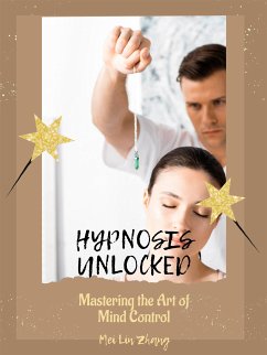 Hypnosis Unlocked: Mastering the Art of Mind Control (eBook, ePUB) - Lin Zhang, Mei