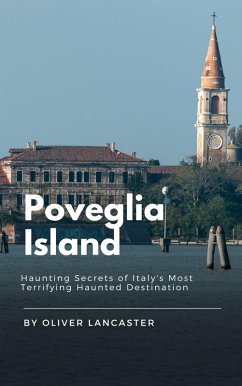 Poveglia Island: Haunting Secrets of Italy's Most Terrifying Haunted Destination (eBook, ePUB) - Lancaster, Oliver