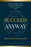 Succeed Anyway: Find our God-given Potential, Purpose and Passion through Christ (eBook, ePUB)