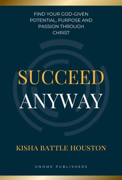 Cover Succeed Anyway: Find our God-given Potential, Purpose and Passion through Christ (eBook, ePUB)