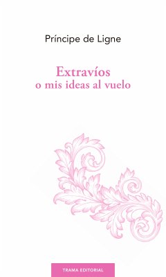 Extravíos o mis ideas al vuelo (eBook, ePUB) - Ligne, Príncipe de; Ligne, Charles-Joseph