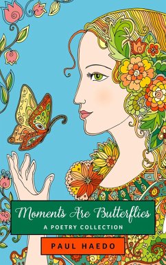 Cover Moments Are Butterflies: A Poetry Collection (Standalone Poetry Anthologies, #2) (eBook, ePUB)