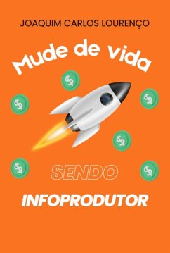 Mude De Vida Sendo Infoprodutor! (eBook, ePUB) - Lourenço, Joaquim Carlos