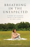 Breathing in the Unexpected: A Story of Courage, Faith, and the Miracle of New Lungs (eBook, ePUB)