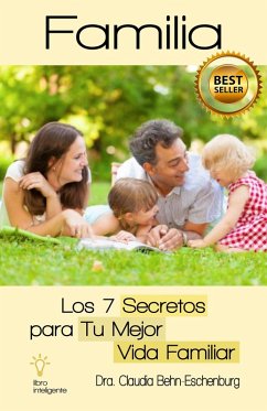 Familia: los 7 Secretos para tu Mejor Vida Familiar (eBook, ePUB) - Behn-Eschenburg, Claudia