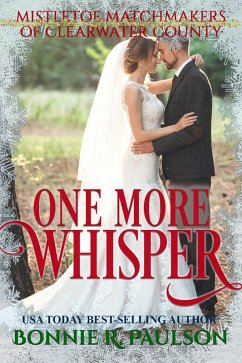 One More Whisper (Mistletoe Matchmakers of Clearwater County, #8) (eBook, ePUB) - Paulson, Bonnie R. One More Whisper (Mistletoe Matchmakers of Clearwater County, #8) (eBook, ePUB) - Paulson, Bonnie R.