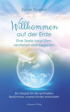 Willkommen auf der Erde - Eine Seele begrüßen, verstehen und begleiten (eBook, ePUB) - Ouellet, Sylvie