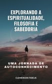 Explorando a Espiritualidade, Filosofia e Sabedoria, Uma Jornada de Autoconhecimento (eBook, ePUB)