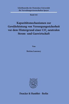 Kapazitätsmechanismen zur Gewährleistung von Versorgungssicherheit vor dem Hintergrund einer CO2-neutralen Strom- und Gaswirtschaft. - Laurency, Bettina