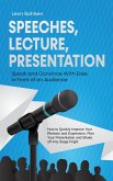 Speeches, Lecture, Presentation: Speak and Convince With Ease in Front of an Audience - How to Quickly Improve Your Rhetoric and Expression, Plan Your Presentation and Shake off Any Stage Fright (eBook, ePUB)