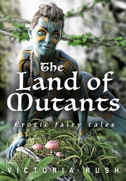 The Land of Mutants: Erotic Fantasy/ An Adult Fairy Tale (Adult Fairy Tales, #10) (eBook, ePUB)