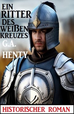 Ein Ritter des weißen Kreuzes: Historischer Roman (eBook, ePUB) - Henty, G. A.