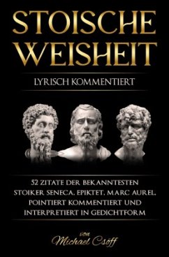 Stoische Weisheit, lyrisch kommentiert - Csöff, Michael;Seneca, der Jüngere;Epiktet, Epiktet