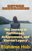 BEYOND BOUNDARIES: The Journey to Fulfillment, Achievement, and Eternal Legacy