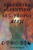 Encuentra el sentido. Sé tu propio monje. (eBook, ePUB) Encuentra el sentido. Sé tu propio monje. (eBook, ePUB)