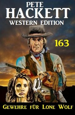 Gewehre für Lone Wolf: Pete Hackett Western Edition 163 (eBook, ePUB) - Hackett, Pete