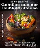 Iss Dich gesund mit Gemüse aus der Heißluftfritteuse Rezepte Low-Carb & mehr (eBook, ePUB)