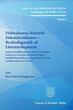 Föderalismus-Rhetorik-Dekonstruktionen - Rechtsdogmatik als Literaturdogmatik. - Neugärtner, Rico David