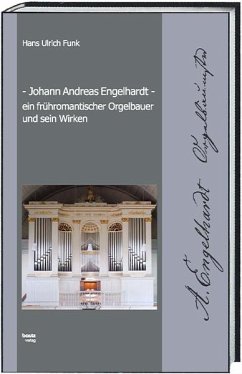 Johann Andreas Engelhardt ein frühromantischer Orgelbauer und sein Wirken - Funk, Hans Ulrich