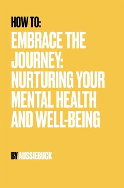 How to: Embrace the Journey: Nurturing Your Mental Health And Well-Being (eBook, ePUB) - Aussiebuck