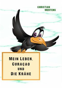 Mein Leben, Curaçao und die Krähe (eBook, ePUB) - Mertens, Christian