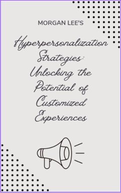 Hyper-personalization Strategies: Unlocking the Potential of Customized Experiences (eBook, ePUB) - Lee, Morgan