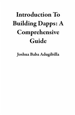 Introduction To Building Dapps: A Comprehensive Guide (eBook, ePUB) - Adugibilla, Joshua Baba