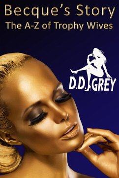 Becque's Story (The A-Z of Trophy Wives, #2) (eBook, ePUB) - Grey, D. D.