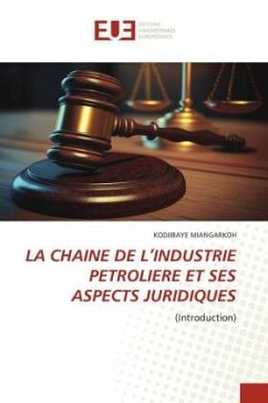 LA CHAINE DE L¿INDUSTRIE PETROLIERE ET SES ASPECTS JURIDIQUES - Miangarkoh, Kodjibaye