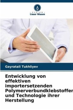 Entwicklung von effektiven importersetzenden Polymerverbundklebstoffen und Technologie ihrer Herstellung - Tukhliyev, Gayratali