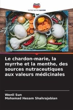 Le chardon-marie, la myrrhe et la menthe, des sources nutraceutiques aux valeurs médicinales - Sun, Wenli;Shahrajabian, Mohamad Hesam