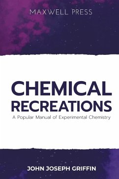 Chemical Recreations A Popular Manual of Experimental Chemistry - Griffin, John Joseph